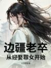 边疆老卒:从迎娶罪女开始